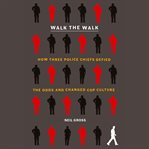 Walk the Walk : How Three Police Chiefs Defied the Odds and Changed Cop Culture cover image