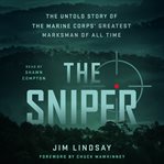 The Sniper : The Untold Story of the Marine Corps' Greatest Marksman of All Time cover image