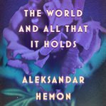 The World and All That It Holds : A Novel cover image