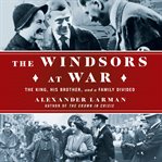 The Windsors at war : the King, his brother, and a family divided cover image