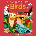 Birds (A Day in the Life) : What Do Flamingos, Owls, and Penguins Get Up To All Day? cover image