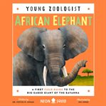 African elephant : A first field guide to the big-eared giant of the Savanna. Young zoologist cover image