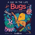 Bugs : What Do Bees, Ants, and Dragonflies Get up to All Day?. Day in the Life cover image