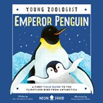 Emperor Penguin : A First Field Guide to the Flightless Bird from Antarctica. Young Zoologist cover image
