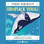 Humpback Whale : A First Field Guide to the Singing Giant of the Ocean. Young Zoologist cover image