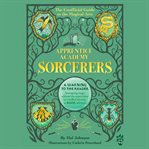 Apprentice Academy : Sorcerers. The Unofficial Guide to the Magical Arts. Apprentice Academy cover image