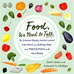 Food, We Need to Talk : A Science-Based, Humor-Laced Guide to Your Health and Fitness cover image