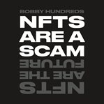 NFTs Are a Scam / NFTs Are the Future : The Early Years: 2020-2023 cover image