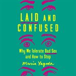 Laid and Confused : Why We Tolerate Bad Sex and How to Stop cover image