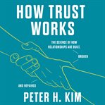 How Trust Works : The Science of How Relationships Are Built, Broken, and Repaired cover image