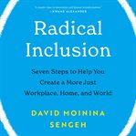 Radical Inclusion : Seven Steps to Help You Create a More Just Workplace, Home, and World cover image