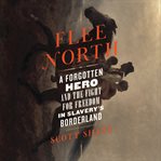 Flee North : A Forgotten Hero and the Fight for Freedom in Slavery's Borderland cover image