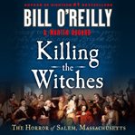 Killing the Witches : The Horror of Salem, Massachusetts. Bill O'Reilly's Killing cover image