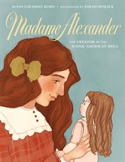 Madame Alexander: The Creator of the Iconic American Doll cover image