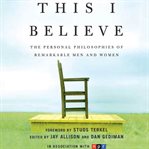 This I believe: the personal philosophies of remarkable men and women cover image