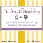 The art of friendship: 70 simple rules for making meaningful connections cover image
