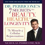 Dr. Perricone's 7 secrets to beauty, health, and longevity: the miracle of cellular rejuvenation cover image