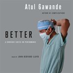 Better : [a surgeon's notes on performance] cover image