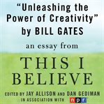 Unleashing the power of creativity : an essay from "This I believe" cover image