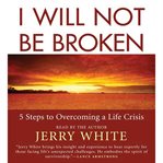 I will not be broken: [5 steps to overcoming a life crisis] cover image