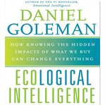 Ecological intelligence : [how knowing the hidden impacts of what we buy can change everything] cover image