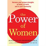 The Power of Women : Harness Your Unique Strengths at Home, at Work, and in Your Community cover image