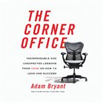 The corner office: [indispensable and unexpected lessons from CEOs on how to lead and succeed] cover image