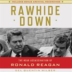 Rawhide down : the near assassination of Ronald Reagan cover image