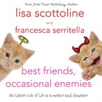 Best friends, occasional enemies : [the lighter side of life as a mother and daughter] cover image