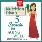 Nutrition diva's 5 secrets for aging well cover image