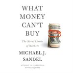 What money can't buy: [the moral limits of markets] cover image