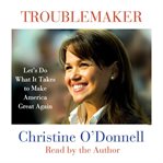 Troublemaker: let's do what it takes to make America great again cover image