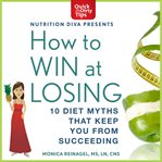How to win at losing: 10 diet myths that keep you from succeeding cover image