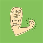 My heart is an idiot: essays cover image