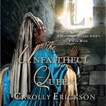 The unfaithful queen: a novel of Henry VIII's fifth wife cover image