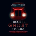 Trucker ghost stories : and other true tales of haunted highways, weird encounters, and legends of the road cover image
