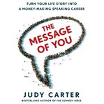 The message of you: turn your life story into a money-making speaking career cover image