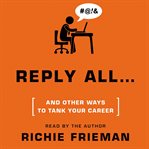 Reply all--: [and other ways to tank your career] cover image