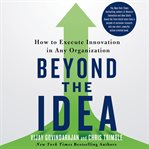 Beyond the idea: how to execute innovation in any organization cover image