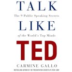 Talk like TED: the 9 public speaking secrets of the world's top minds cover image