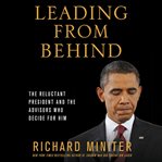Leading from behind: [the reluctant president and the advisors who decide for him] cover image