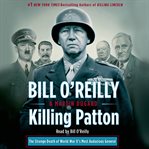 Killing Patton : [the strange death of World War II's most audacious general] cover image