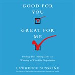 Good for you great for me: finding the trading zone and winning at win-win negotiation cover image