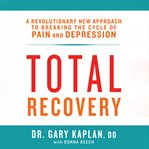 Total recovery: solving the mystery of chronic pain and depression cover image