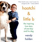 Haatchi & Little B: the inspiring true story of one boy and his dog cover image