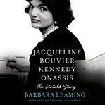 Jacqueline Bouvier Kennedy Onassis : the untold story cover image