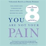 You are not your pain: using mindfulness to relieve pain, reduce stress, and restore well-being : an eight-week program cover image