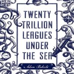 Twenty trillion leagues under the sea cover image
