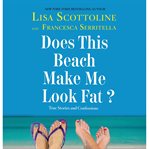 Does this beach make me look fat? : true stories and confessions cover image