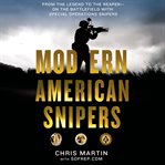 Modern American snipers : from the Legend to the Reaper : on the battlefield with special operations snipers cover image